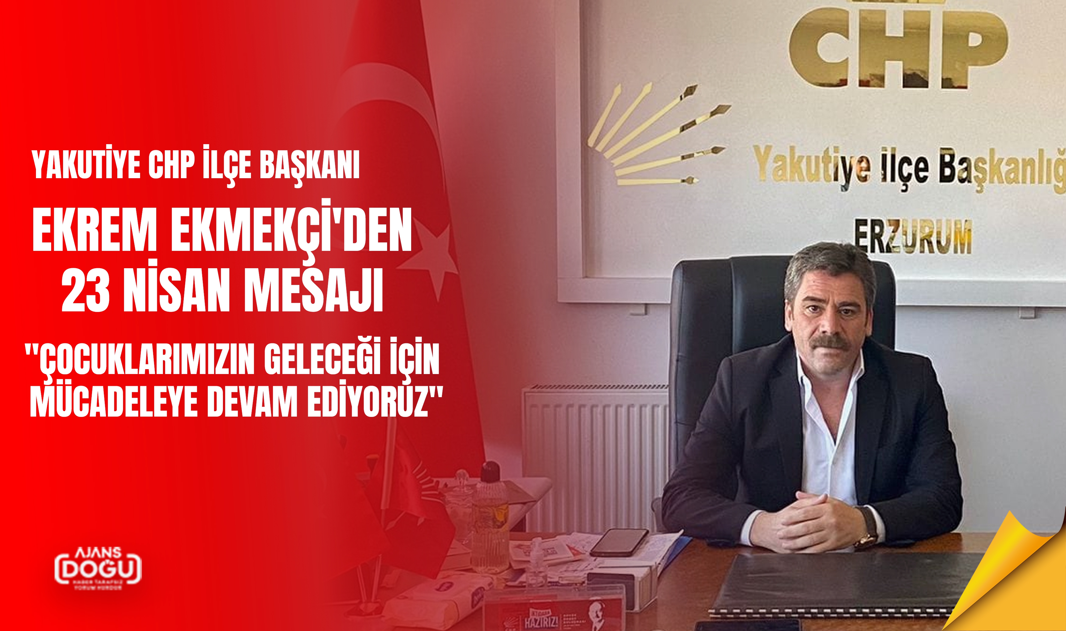 Yakutiye CHP İlçe Başkanı Ekrem Ekmekçi'den 23 Nisan Mesajı
