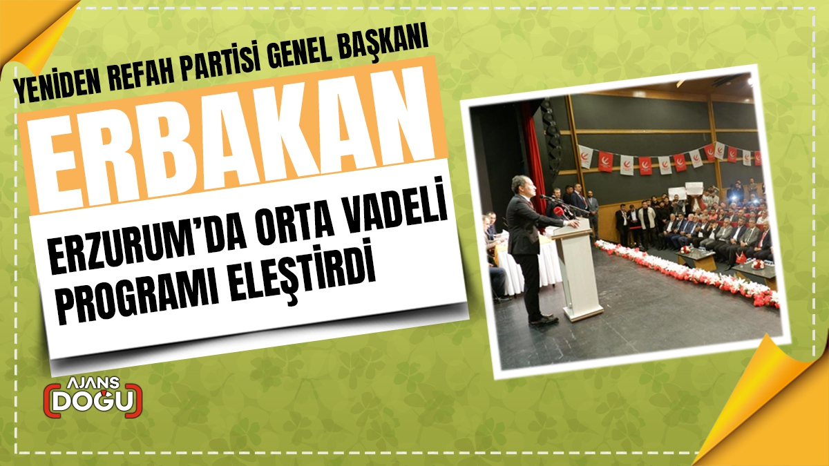Yeniden Refah Partisi Genel Başkanı Erbakan, Erzurum’da Orta Vadeli Programı eleştirdi