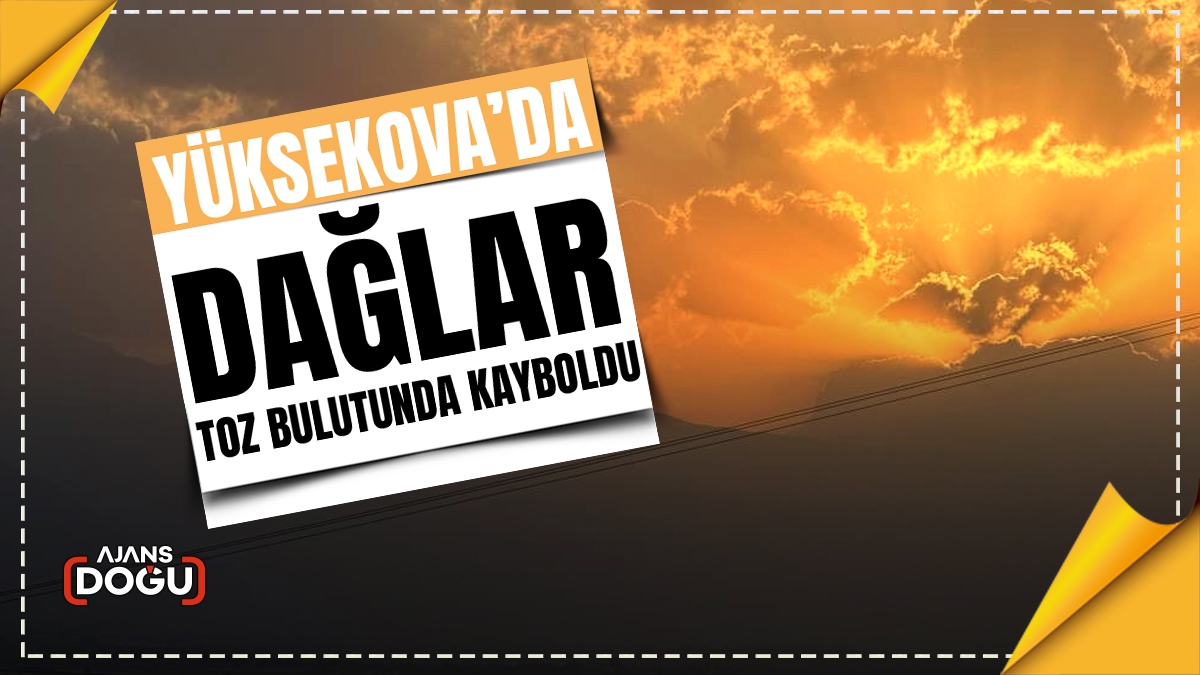 Yüksekova’da dağlar toz bulutunda kayboldu